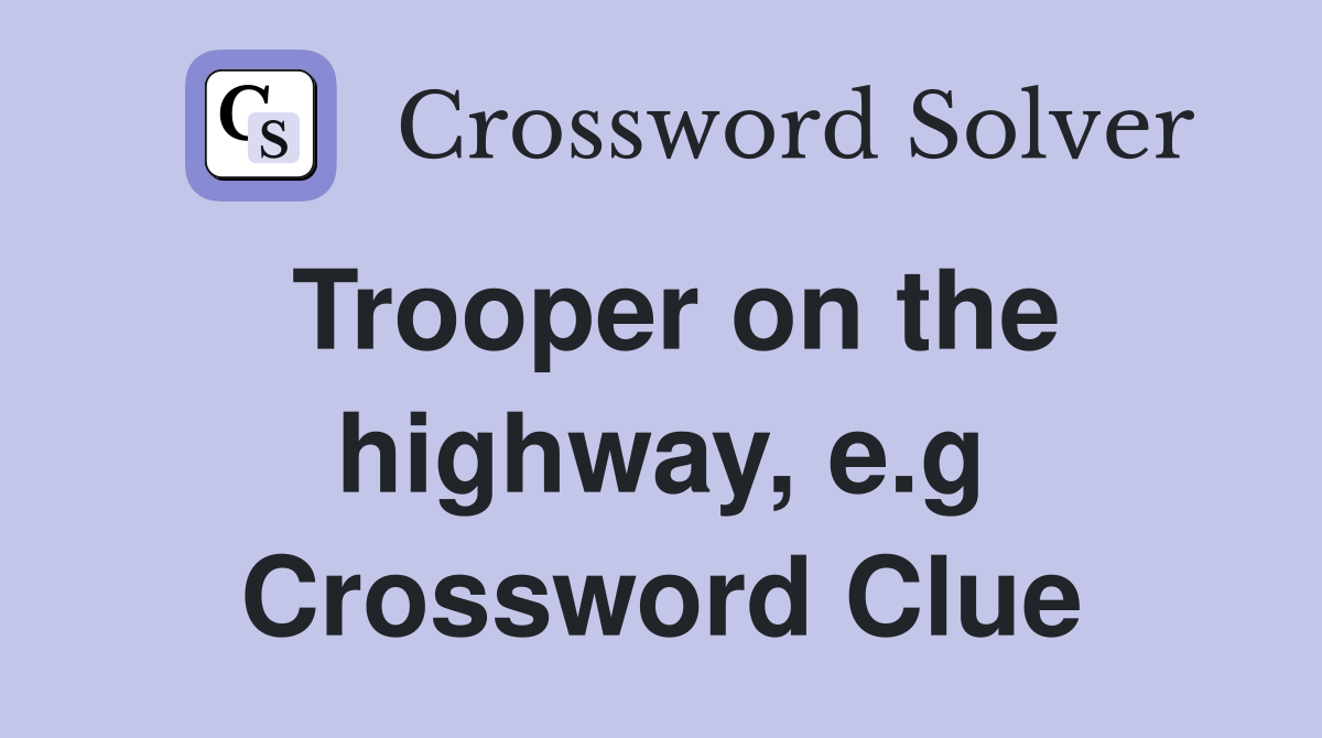 Trooper on the highway, e.g. Crossword Clue Answers Crossword Solver